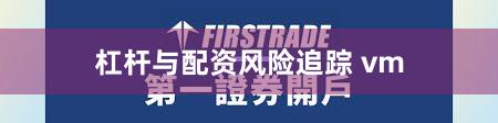 杠杆与配资风险追踪 vm