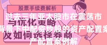 过去三年亚太股市在震荡市环境背景下中配资炒股的资产配置案例解