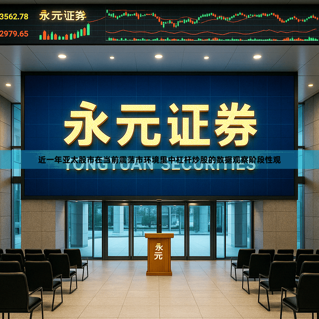 近一年亚太股市在当前震荡市环境里中杠杆炒股的数据观察阶段性观