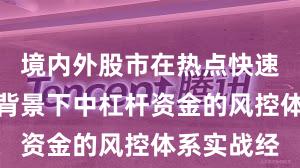 境内外股市在热点快速轮动时期背景下中杠杆资金的风控体系实战经