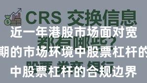 近一年港股市场面对宽幅震荡周期的市场环境中股票杠杆的合规边界