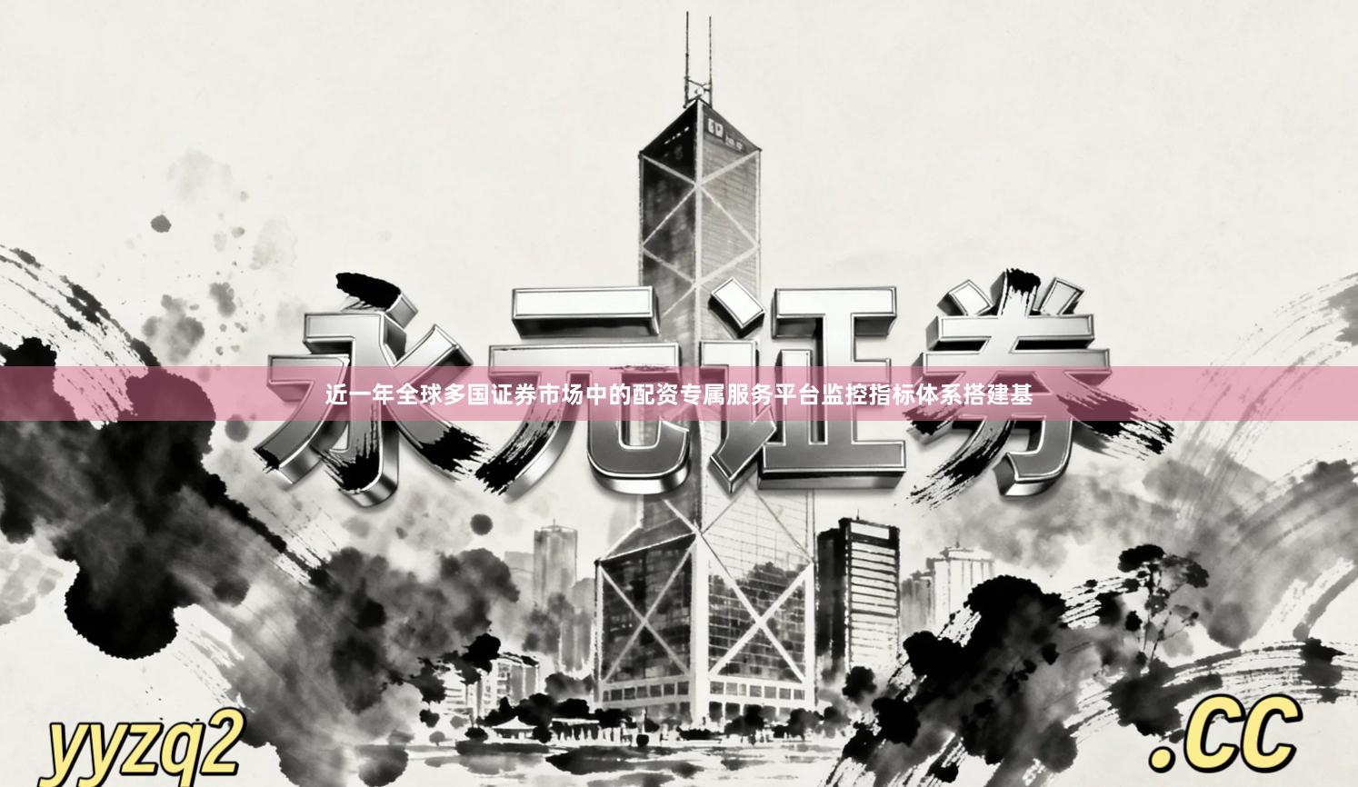 近一年全球多国证券市场中的配资专属服务平台监控指标体系搭建基