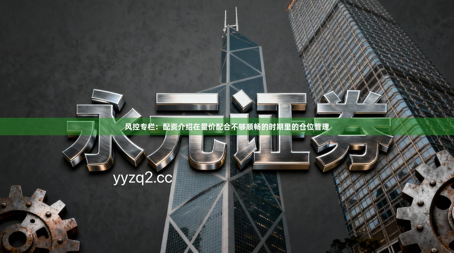 风控专栏：配资介绍在量价配合不够顺畅的时期里的仓位管理