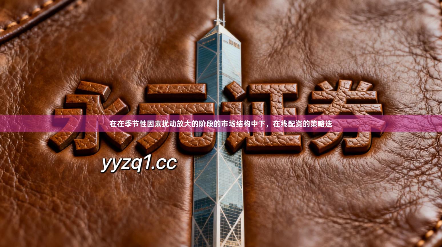 在在季节性因素扰动放大的阶段的市场结构中下，在线配资的策略迭