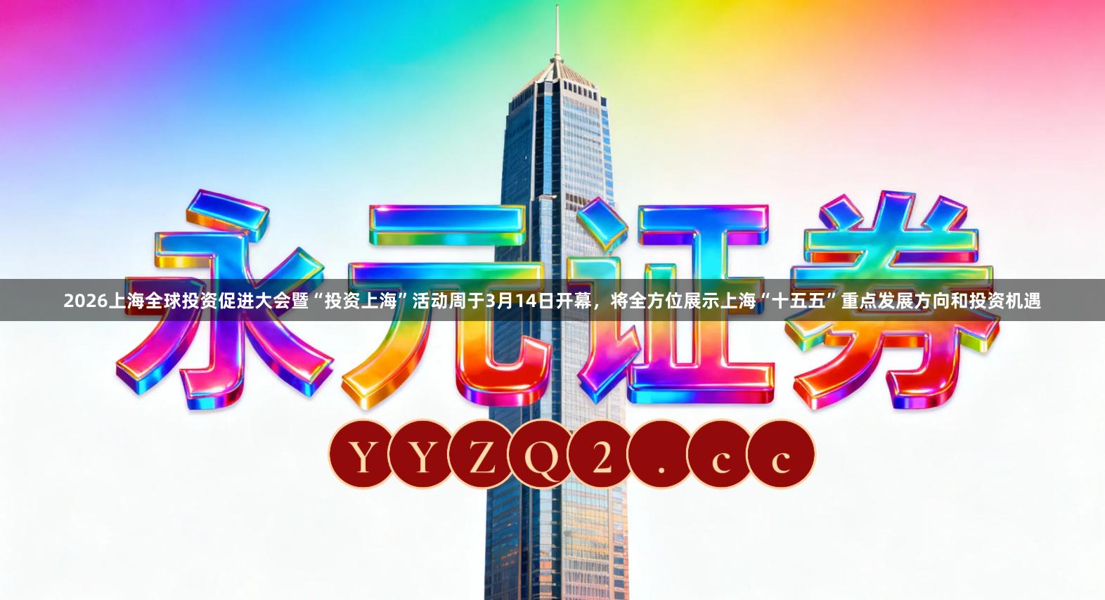 2026上海全球投资促进大会暨“投资上海”活动周于3月14日开幕，将全方位展示上海“十五五”重点发展方向和投资机遇