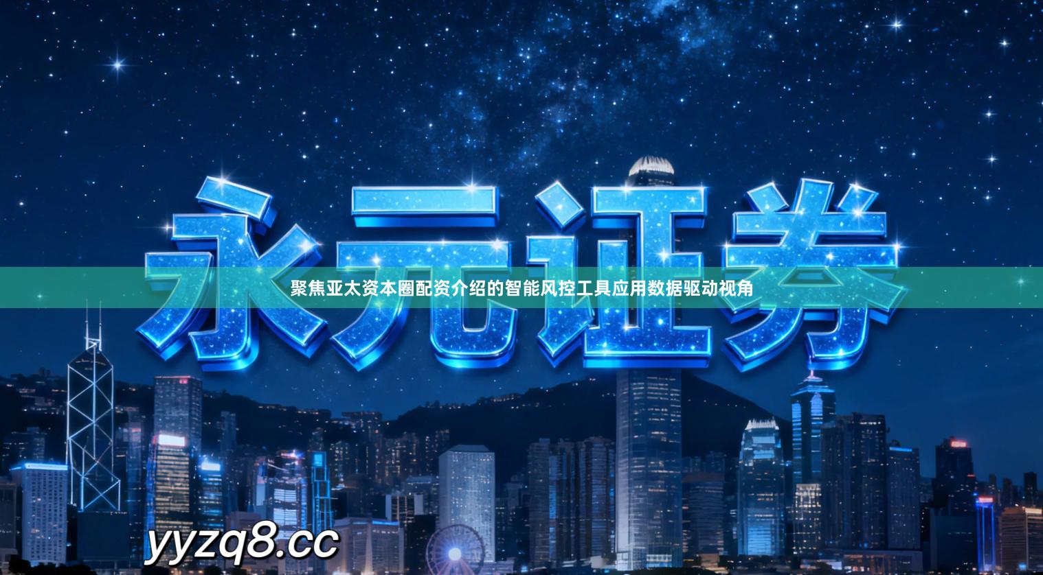 聚焦亚太资本圈配资介绍的智能风控工具应用数据驱动视角