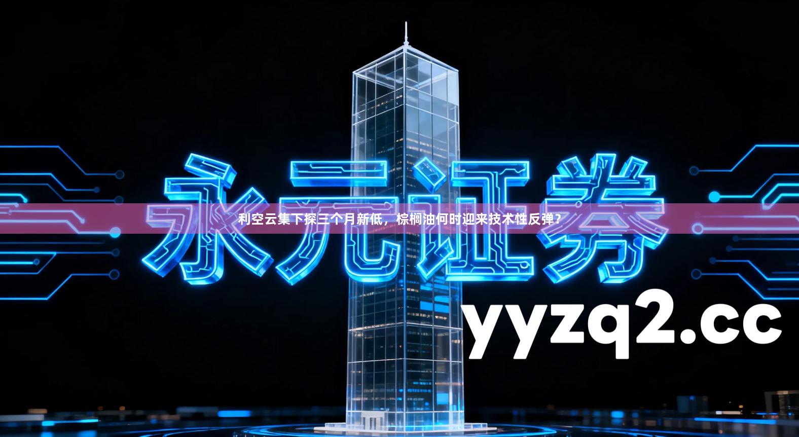 利空云集下探三个月新低，棕榈油何时迎来技术性反弹？