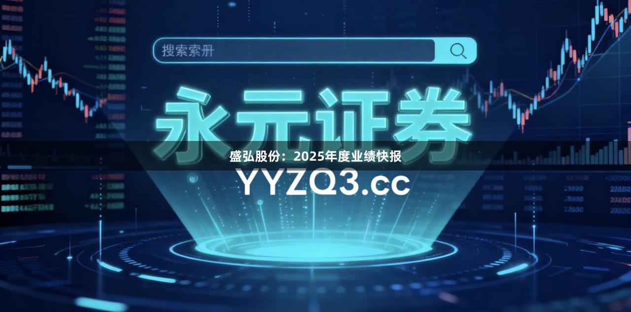 盛弘股份：2025年度业绩快报
